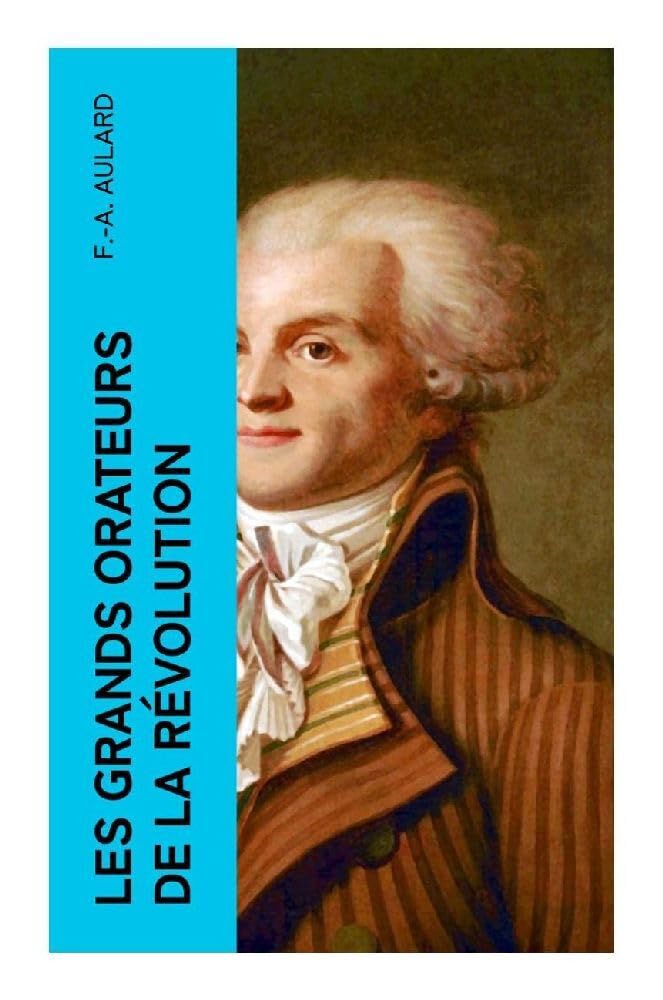 Les grands orateurs de la Révolution: Mirabeau, Vergniaud, Danton, Robespierre Reference Books