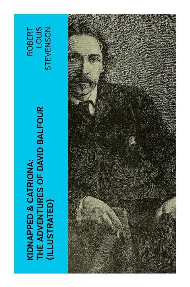 Kidnapped & Catriona: The Adventures of David Balfour (Illustrated) Novels & Short Stories