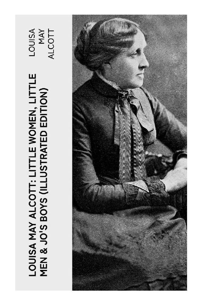 Louisa May Alcott: Little Women, Little Men & Jo's Boys (Illustrated Edition) Non-fiction