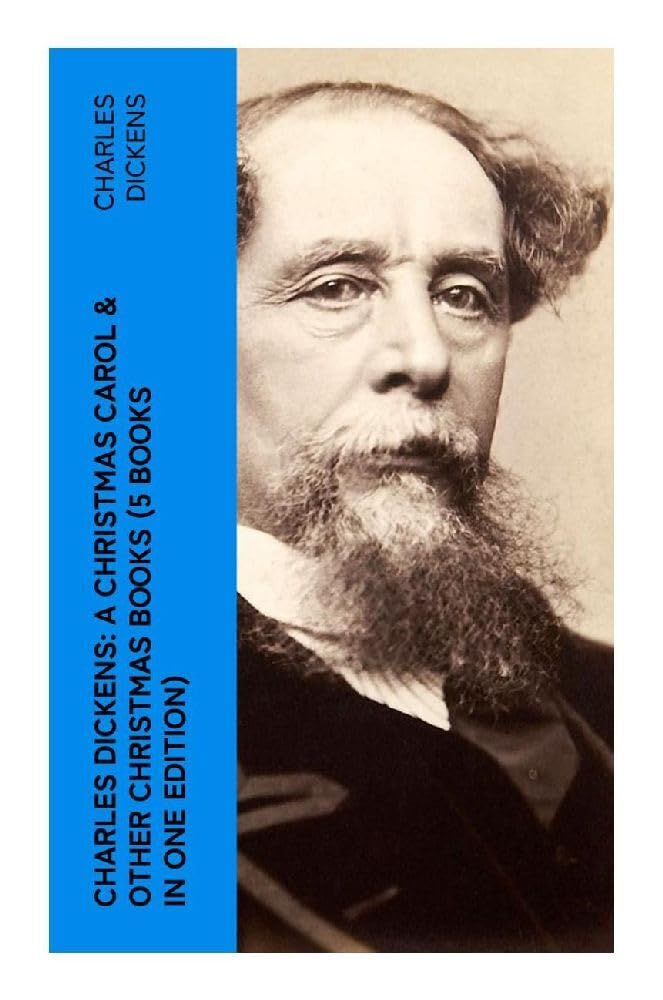 Charles Dickens: A Christmas Carol & Other Christmas Books (5 Books in One Edition) Classics