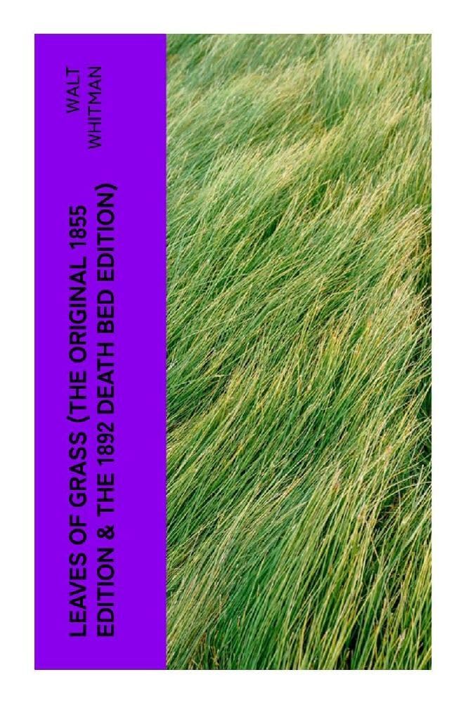 LEAVES OF GRASS (The Original 1855 Edition & The 1892 Death Bed Edition) Poetry