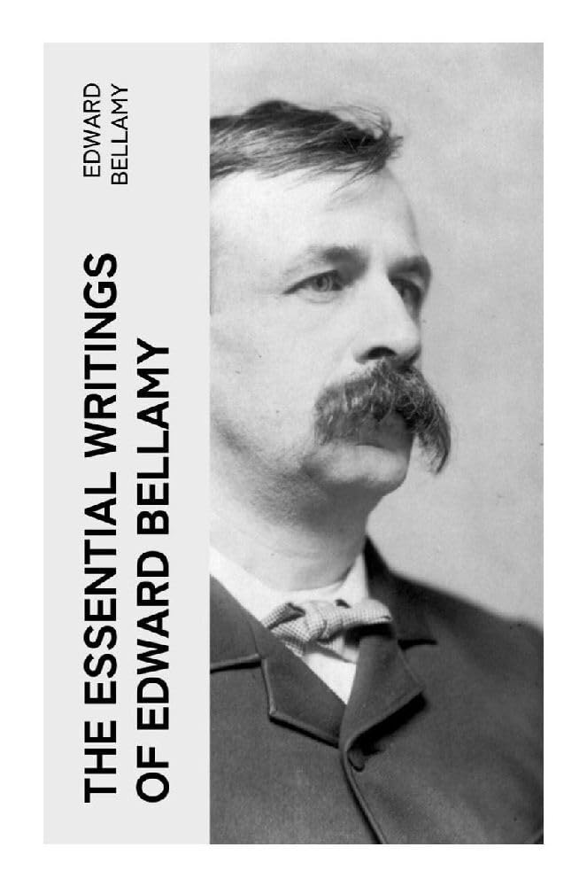 The Essential Writings of Edward Bellamy Historical Fiction