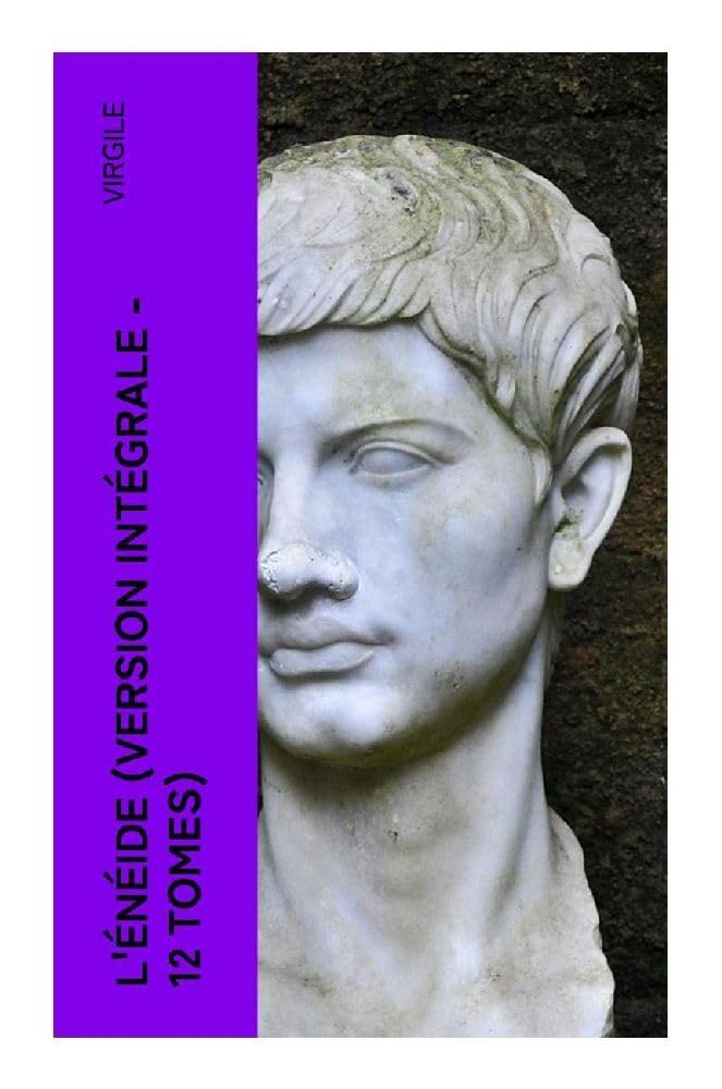 L'Énéide (Version intégrale - 12 Tomes): La plus célèbre épopée latine - Les épreuves et les aventures du Troyen Énée, ancêtre mythique du peuple romain, après la Guerre de Troie Poetry
