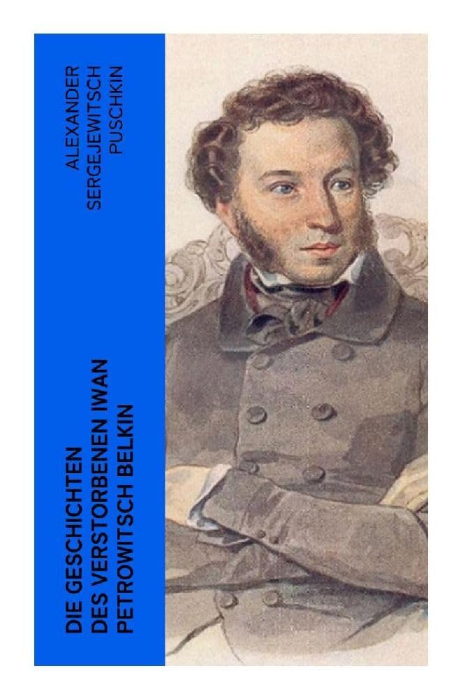 Die Geschichten des verstorbenen Iwan Petrowitsch Belkin: Der Sargmacher + Der Postmeister + Der Schneesturm + Der Schuss + Das Fräulein als Bäuerin Classics