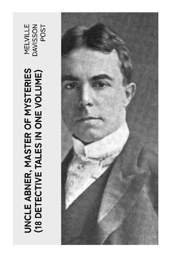 UNCLE ABNER, MASTER OF MYSTERIES (18 Detective Tales in One Volume) Historical Fiction