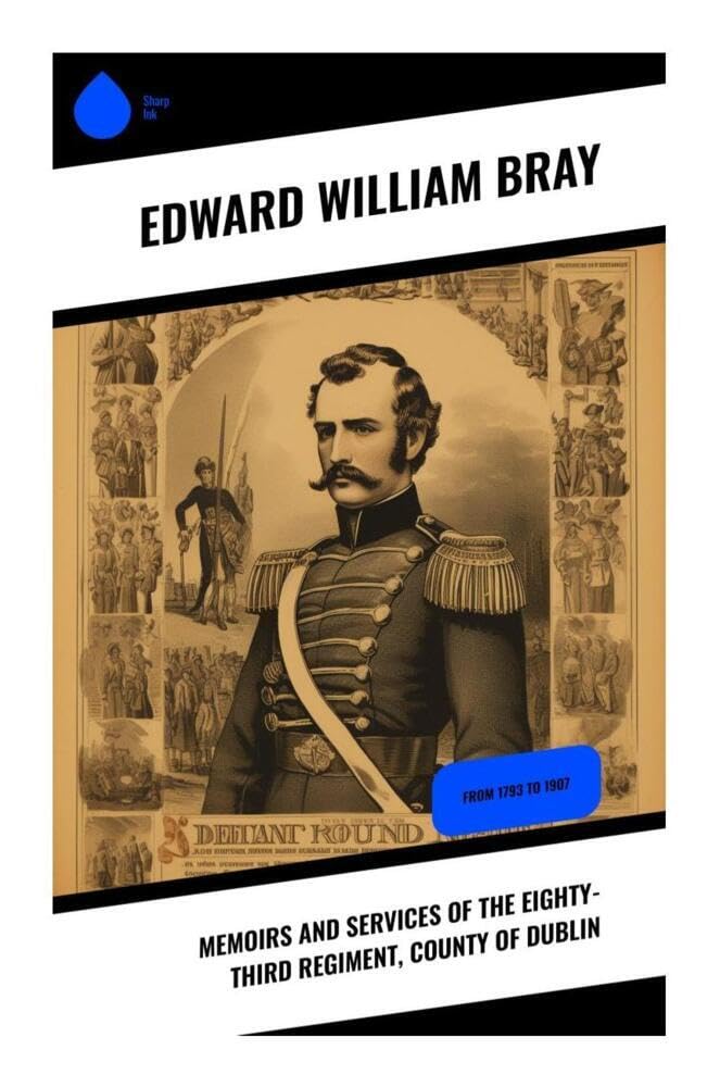 Memoirs and Services of the Eighty-third Regiment, County of Dublin Politics & History