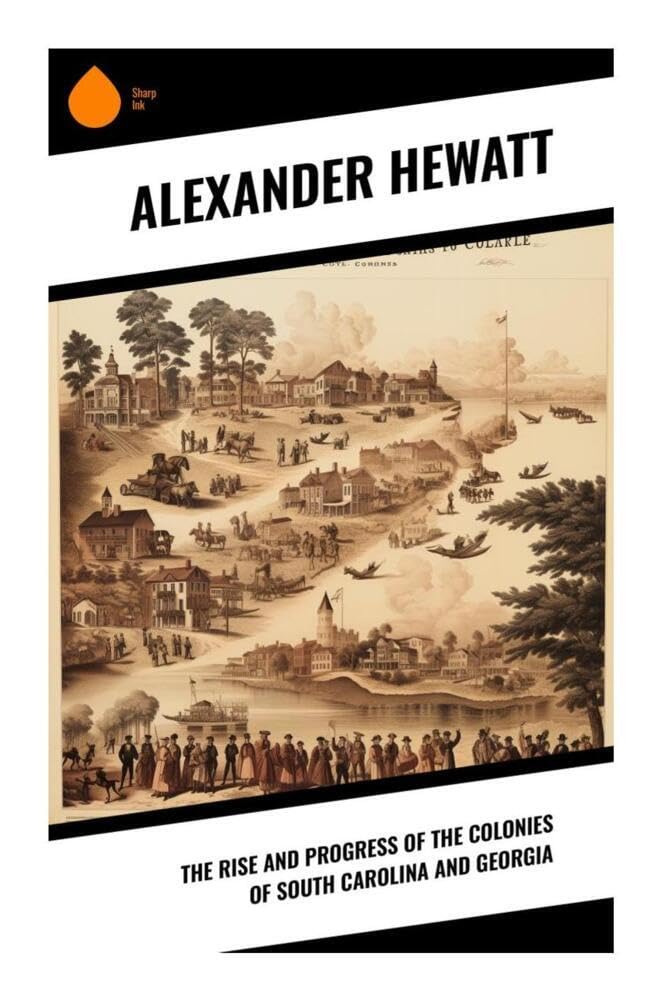 The Rise and Progress of the Colonies of South Carolina and Georgia Politics & History