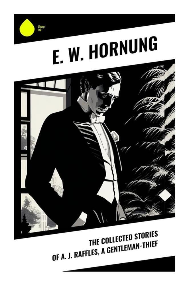 The Collected Stories of A. J. Raffles, A Gentleman-Thief Classics