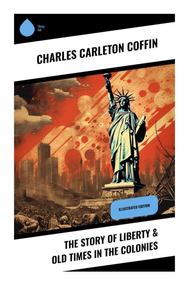 The Story of Liberty & Old Times in the Colonies: Illustrated Edition Politics & History