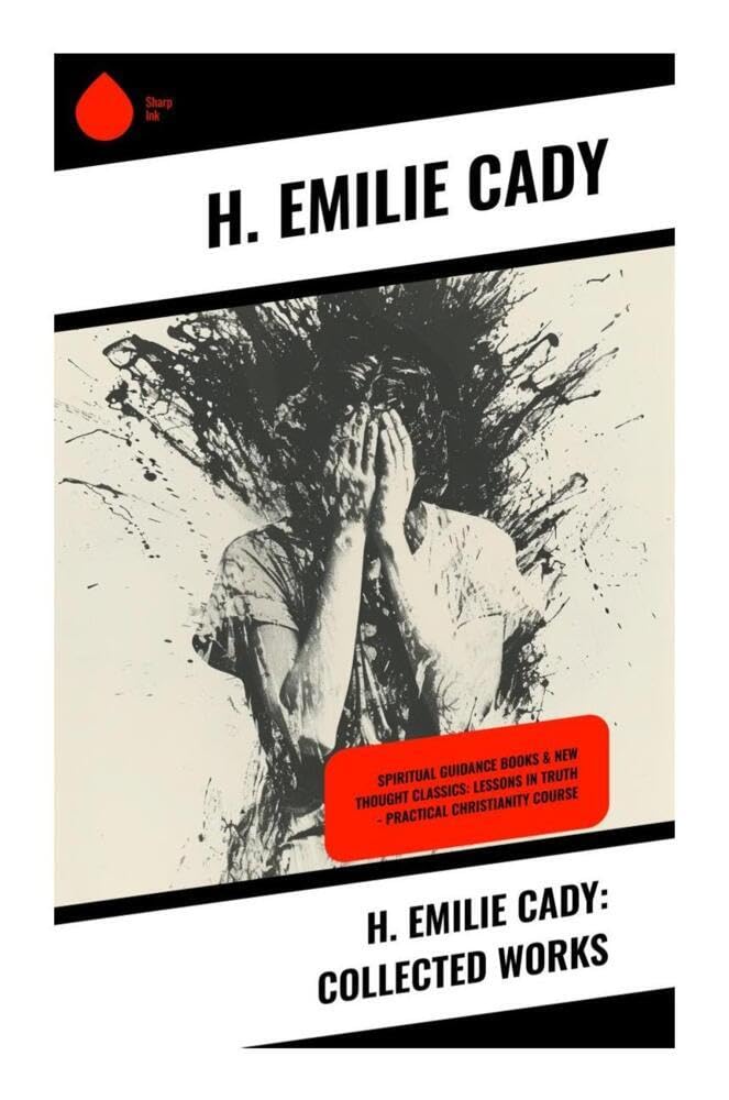 H. Emilie Cady: Collected Works Religion & Esotericism