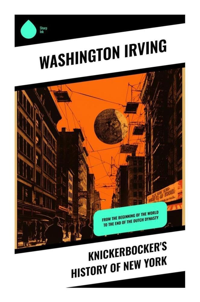 Knickerbocker's History of New York: From the Beginning of the World to the End of the Dutch Dynasty Humour & Satire