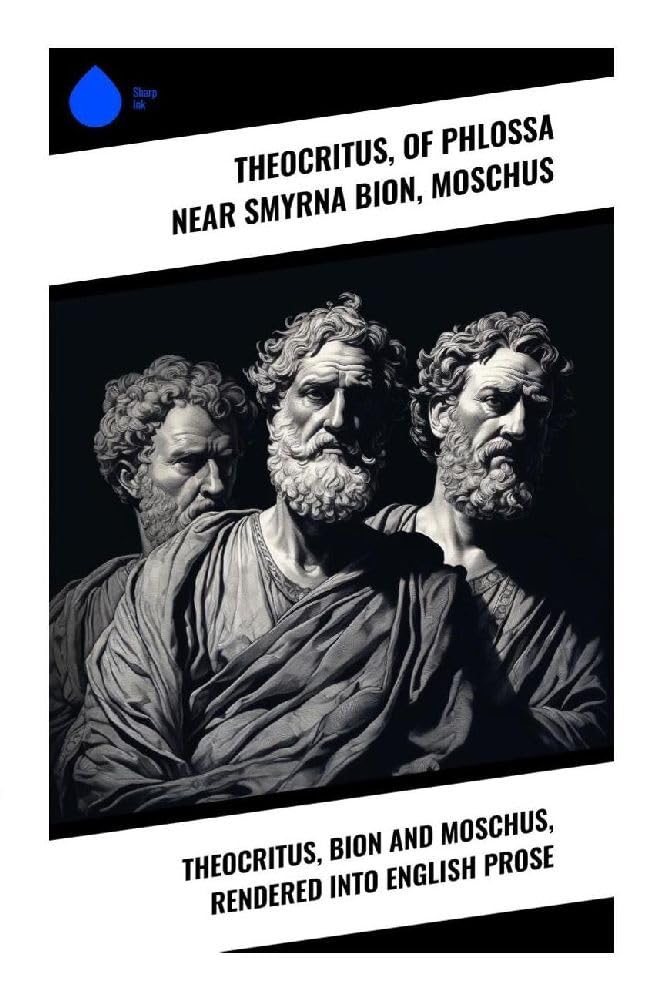Theocritus, Bion and Moschus, Rendered into English Prose Poetry