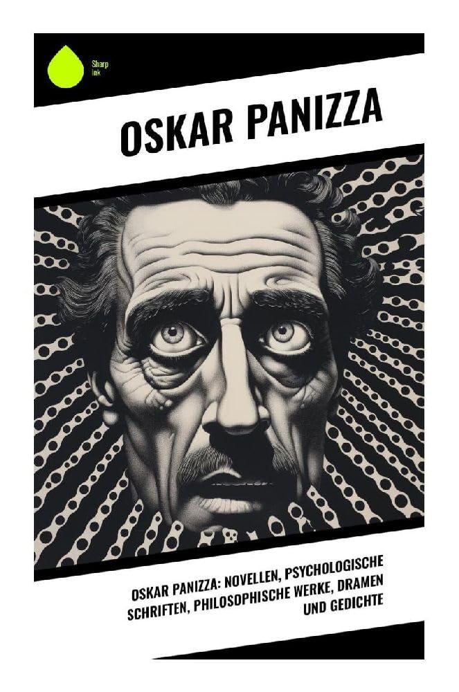 Oskar Panizza: Novellen, Psychologische Schriften, Philosophische Werke, Dramen und Gedichte Drama