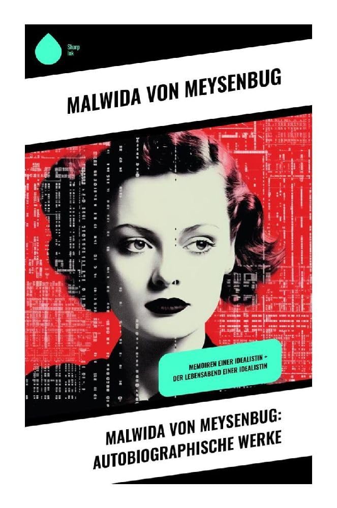 Malwida von Meysenbug: Autobiographische Werke: Memoiren einer Idealistin + Der Lebensabend einer Idealistin Memories