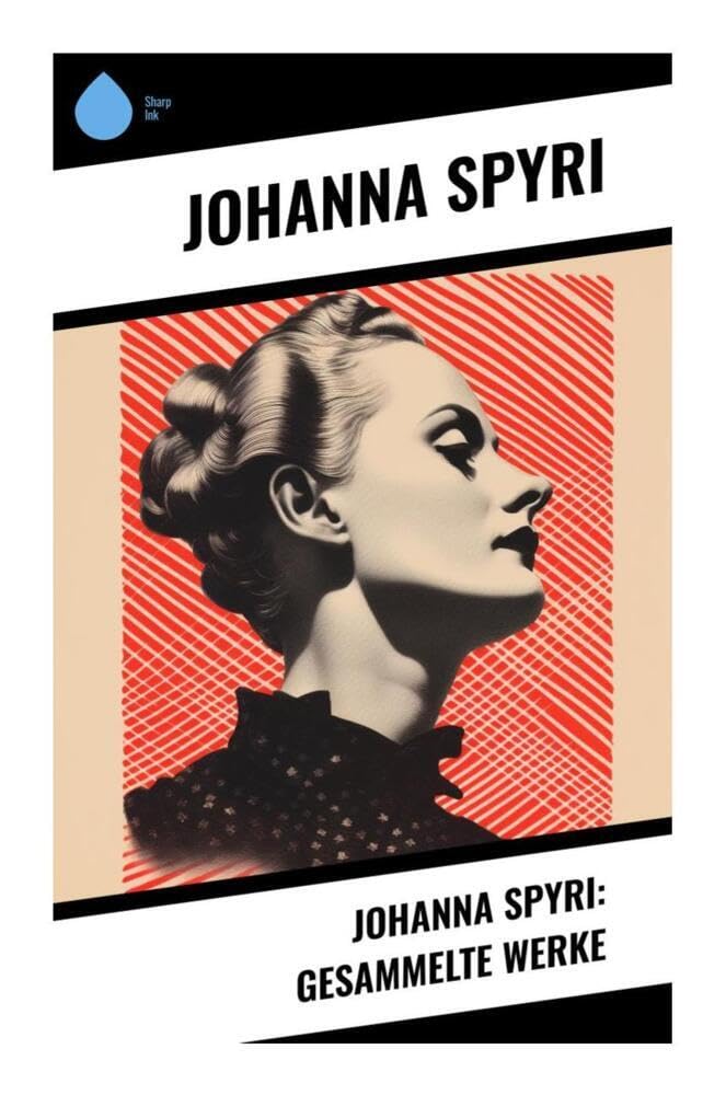 Johanna Spyri: Gesammelte Werke Novels & Short Stories