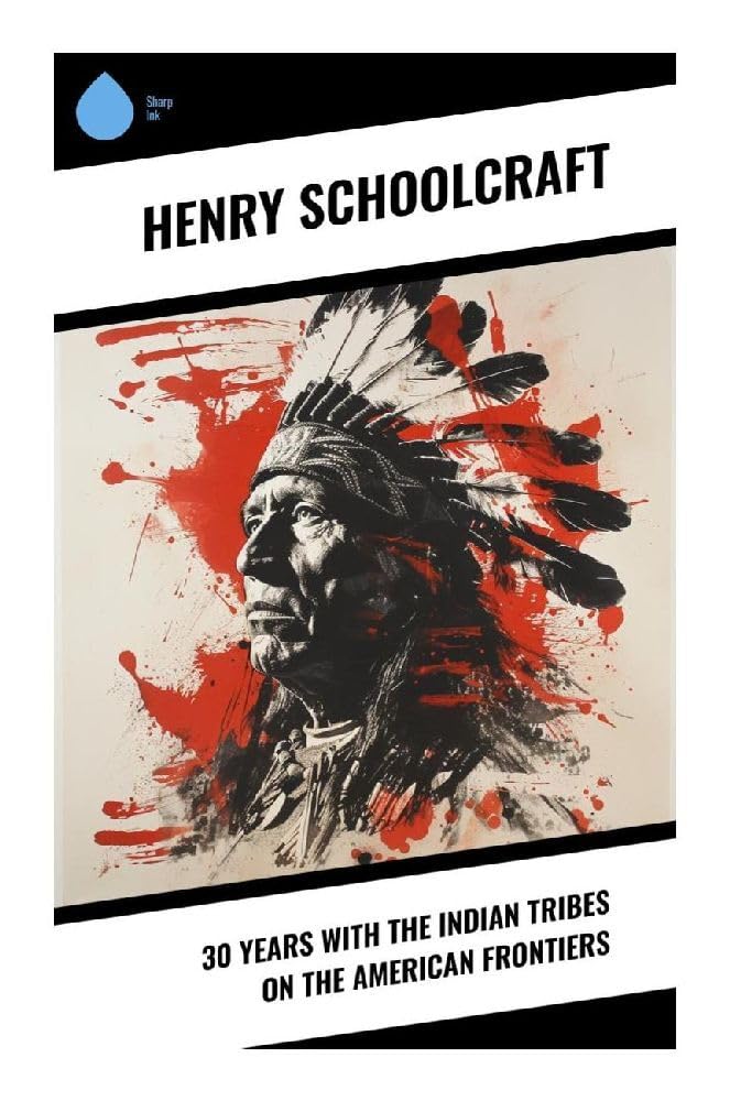 30 Years with the Indian Tribes on the American Frontiers Politics & History