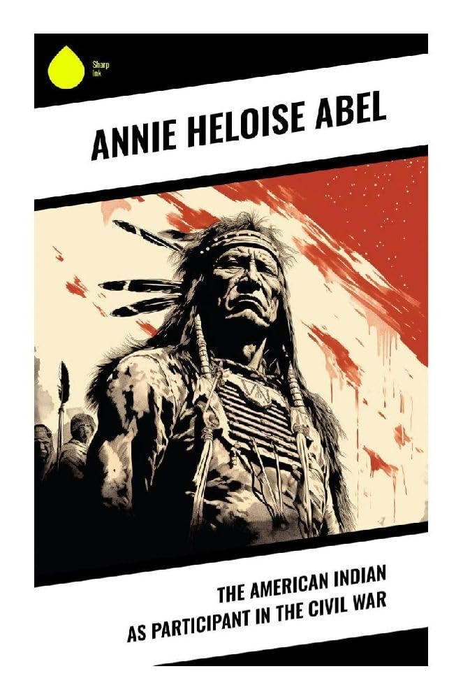 The American Indian as Participant in the Civil War Politics & History
