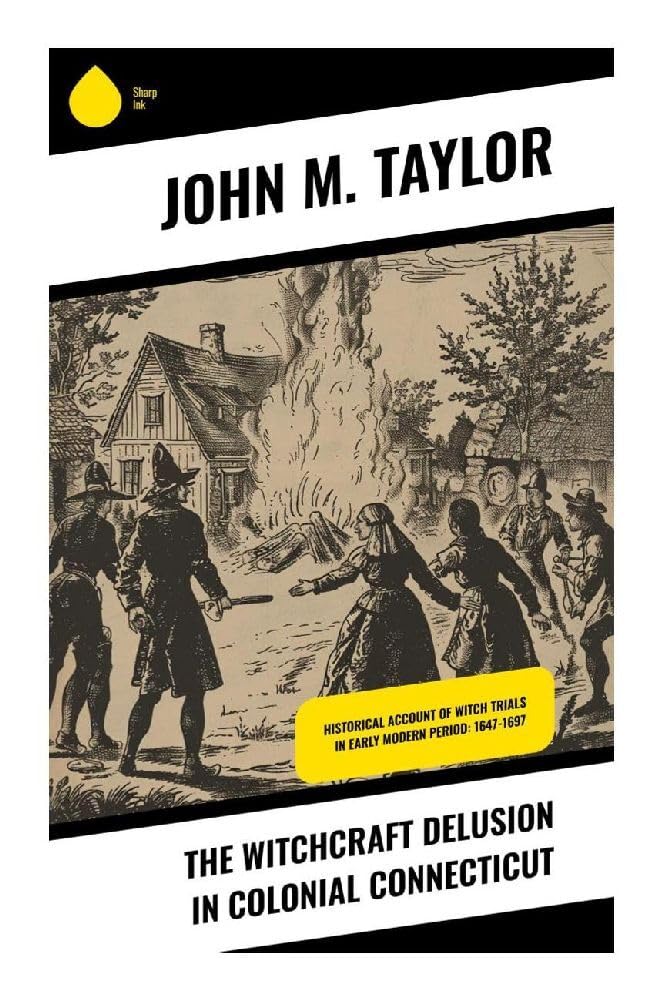 The Witchcraft Delusion in Colonial Connecticut Politics & History