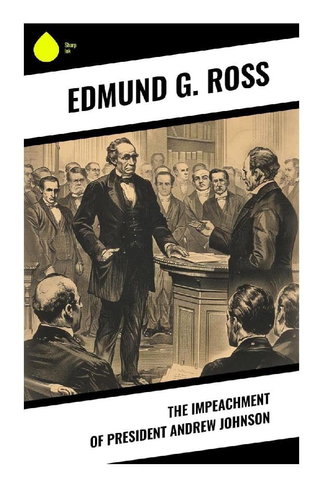 The Impeachment of President Andrew Johnson Politics & History