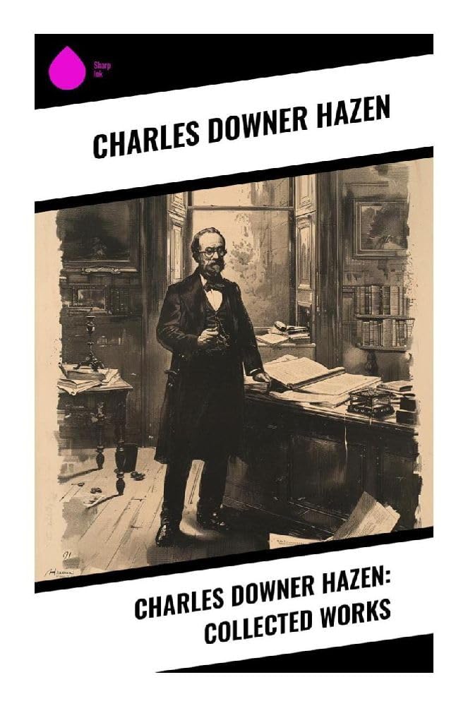 Charles Downer Hazen: Collected Works Politics & History