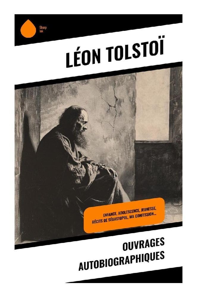 Ouvrages autobiographiques: Enfance, Adolescence, Jeunesse, Récits de Sébastopol, Ma confession… Memories