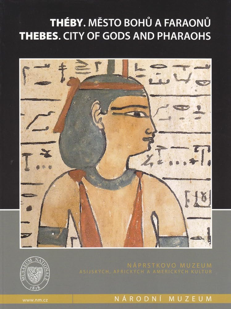 Theby. Mesto Bohu a Faraonu/ Thebes. City of Gods and Pharaohs (Editio Monographica Musei Nationalis Pragae) Politics & History