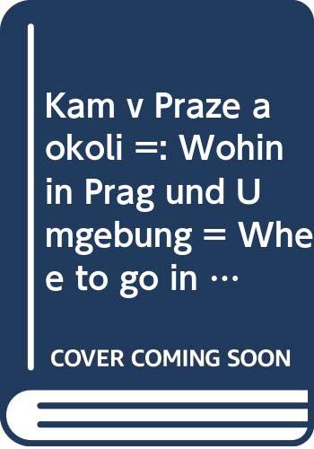KAM V PRAZE A OKOL?Ô?í =: WOHIN IN PRAG UND UMGEBUNG = WHERE TO GO IN AND AROUND PRAGUE = DOVE A PRAGA E NELLE SUE VICINANZE Books