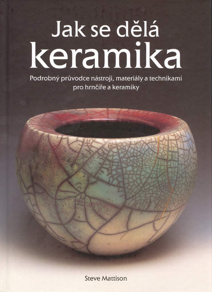 Jak se dělá keramika: Podrobný průvodce nástroji, materiály a technikami pro hrnčíře a keramiky (2004) Books