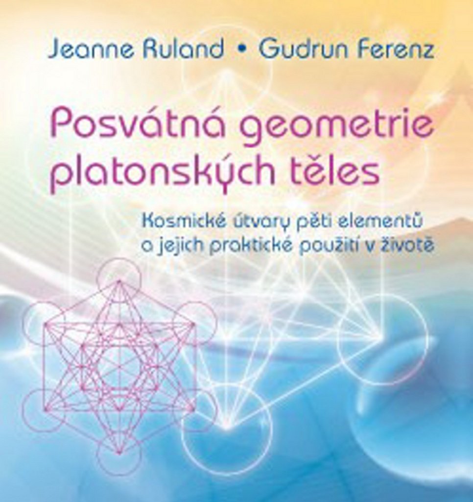 Posvátná geometrie platonských těles: Kosmické útvary pěti elementů a jejich praktické použití v životě (2013) Books