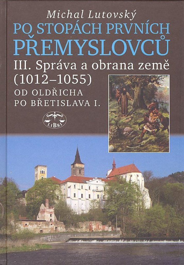 Po stopách prvních Přemyslovců III.: Správa země 1012 - 1055 Od Oldřicha po Břetislava I. (2008) Books