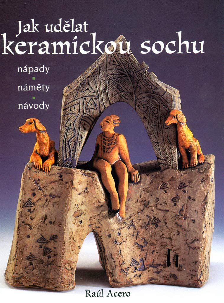 Jak udělat keramickou sochu: Nápady náměty návody (2004) Books
