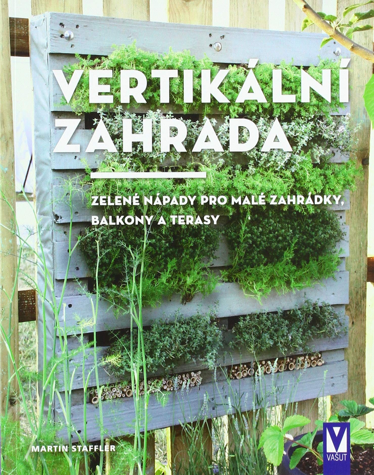 Vertikální zahrada: Zelené nápady pro malé zahrádky, balkony a terasy (2020) Books