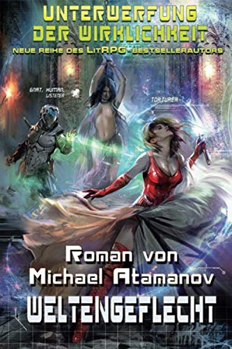 Weltengeflecht (Unterwerfung der Wirklichkeit Buch 4): LitRPG-Serie Action & Adventure
