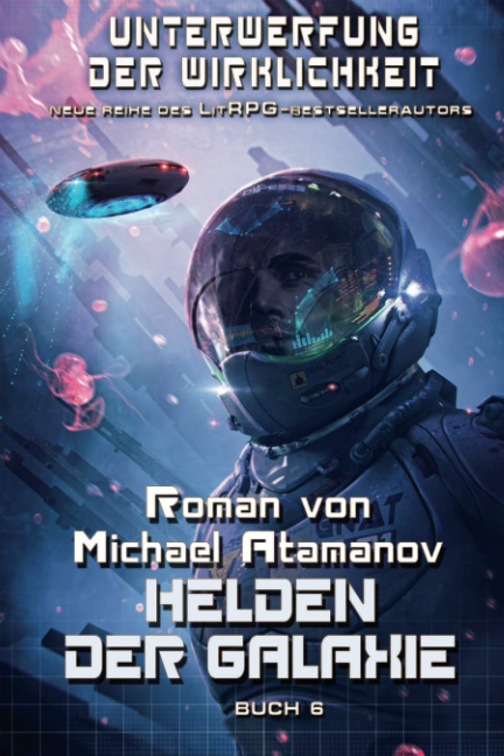 Helden der Galaxie (Unterwerfung der Wirklichkeit Buch 6): LitRPG-Serie Cyberpunk & Steampunk