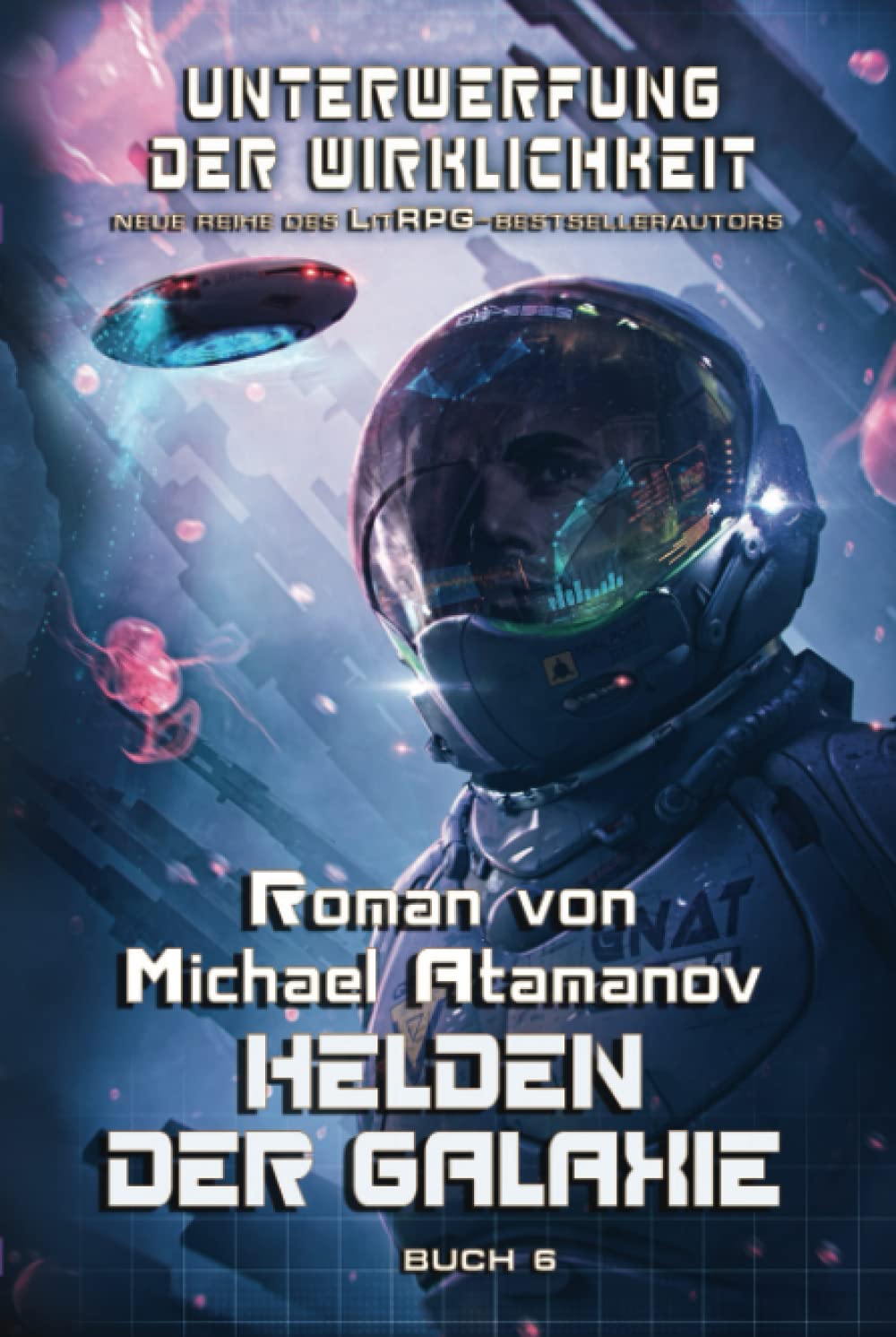 Helden der Galaxie (Unterwerfung der Wirklichkeit Buch 6): LitRPG-Serie Cyberpunk & Steampunk