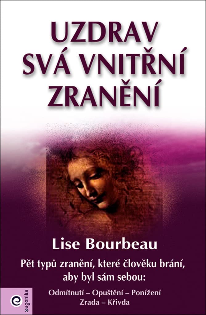 Uzdrav svá vnitřní zranění: Pět typů zranění, které člověku brání, aby byl sám sebou (2011) Books