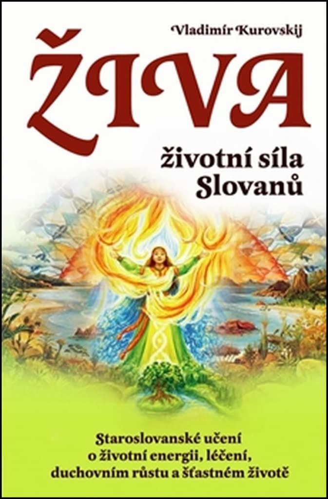 Živa Životní síla Slovanů: Staroslovanské učení o životní energii, léčení, duchovním růstu a šťastném... (2016) Books
