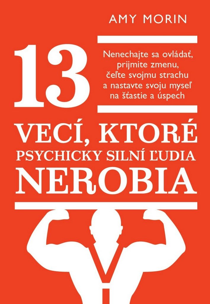 13 vecí, ktoré psychicky silní ľudia nerobia: Nenechajte sa ovládať, prijmite zmenu, čeľte svojmu strachu... (2015) Books