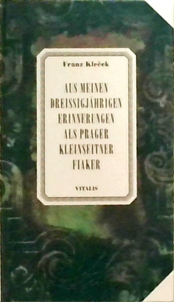 Aus meinen dreissigjährigen Erinnerungen als Prager Kleinseitner Fiaker - KleÄek, Franz book
