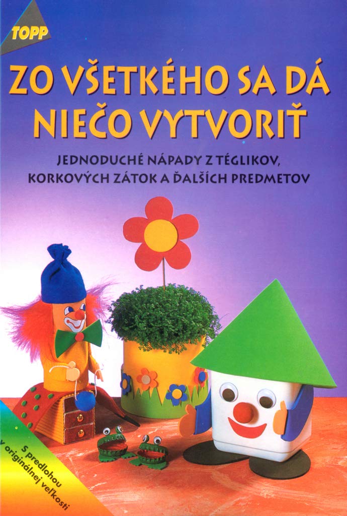 Zo všetkého se dá niečo vytvoriť: 2213 jednoduché nápady z téglikov, korkových zátok a ďalších predmetov (2002) Books