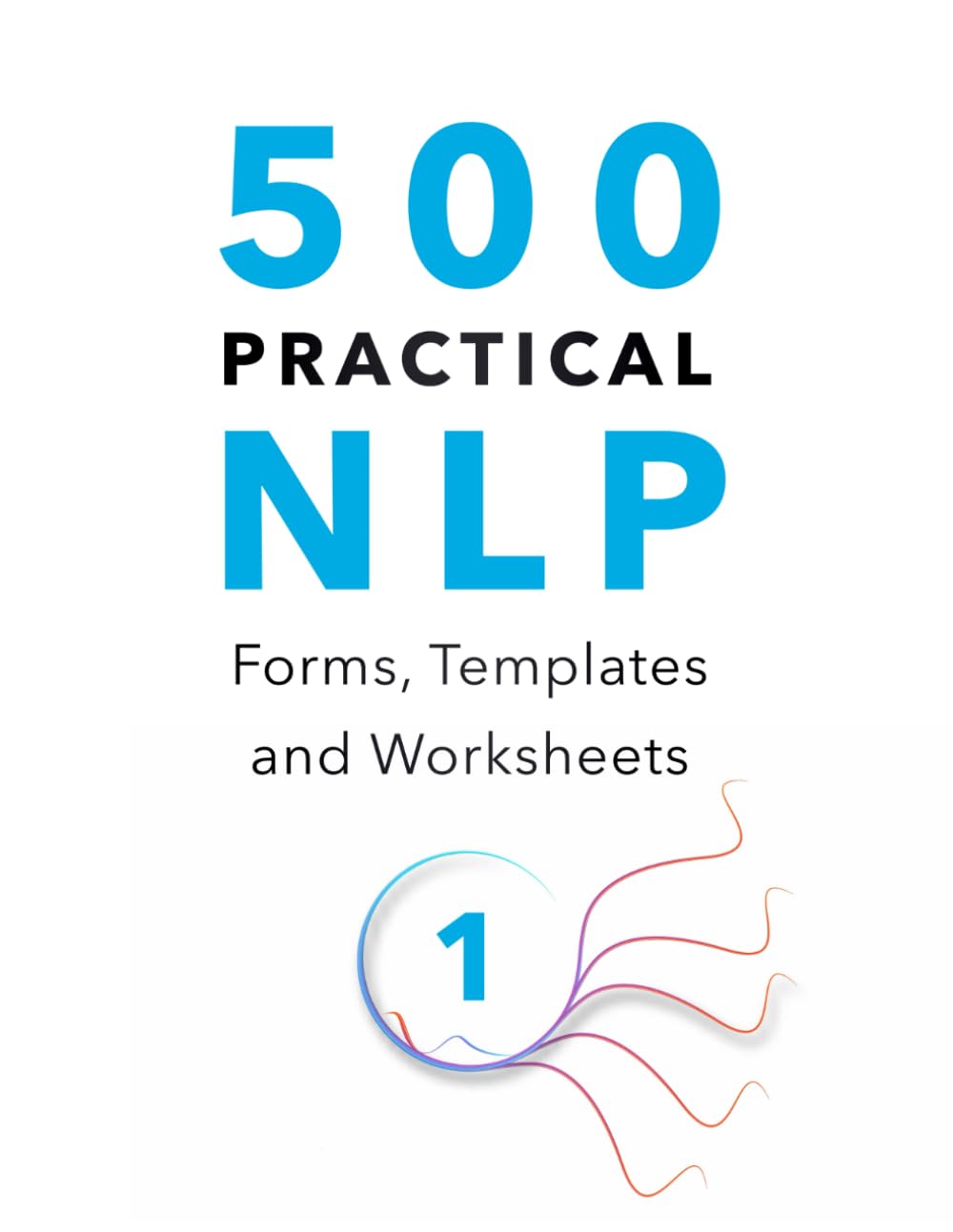 500 Practical NLP Forms, Templates & Worksheets: For Therapy, Coaching and Training - Volume 1/3 (Practical Applications of Neuro Linguistic Programming, Band 4) Health, Nutrition & Fitness
