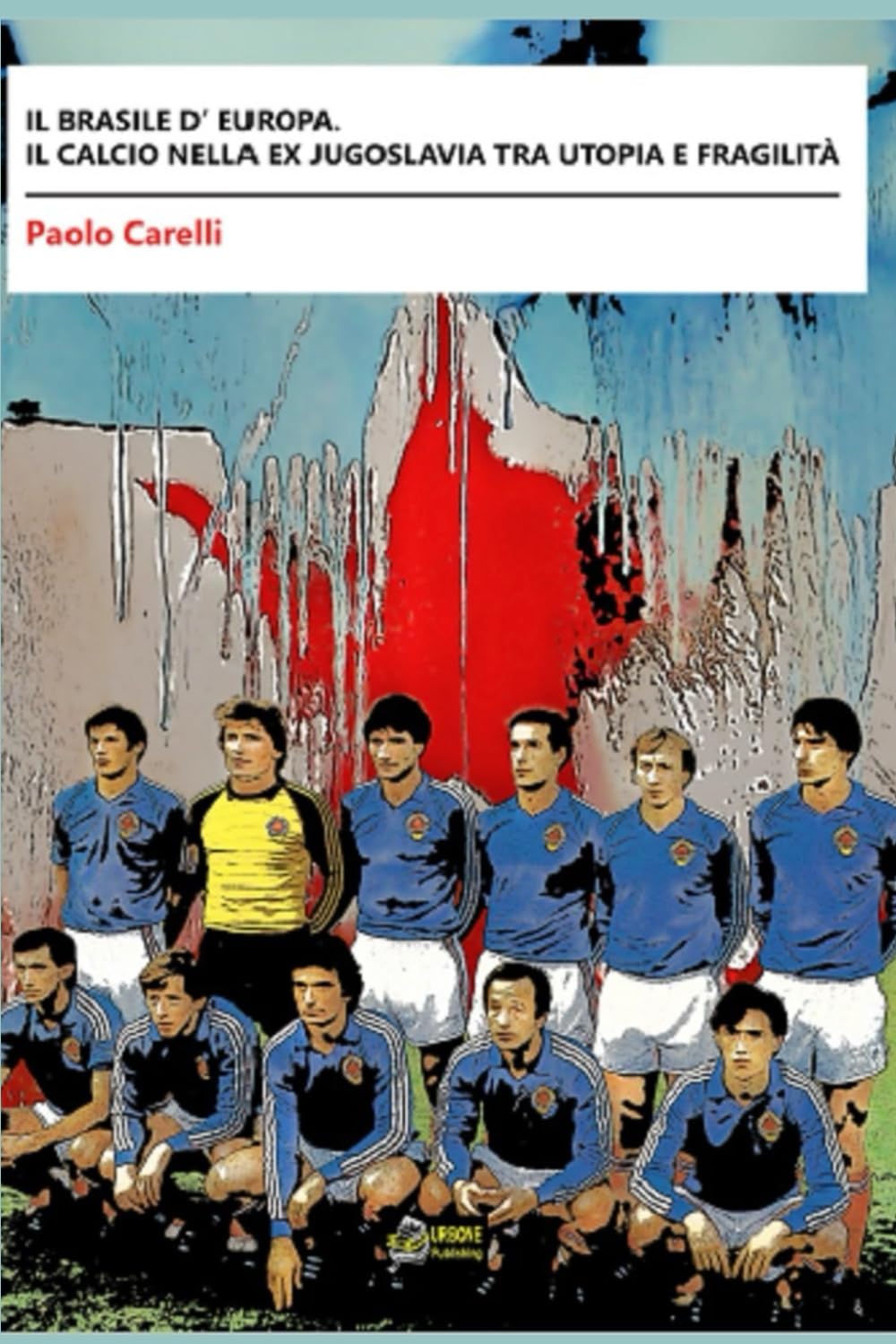 Il Brasile d’Europa. Il calcio nella ex Jugoslavia tra utopia e fragilità book