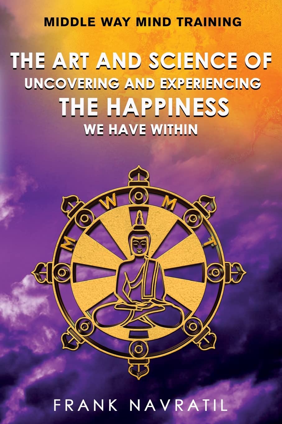 Middle Way Mind Training: The Art and Science of Uncovering and Experiencing the Happiness We have Within Health, Nutrition & Fitness