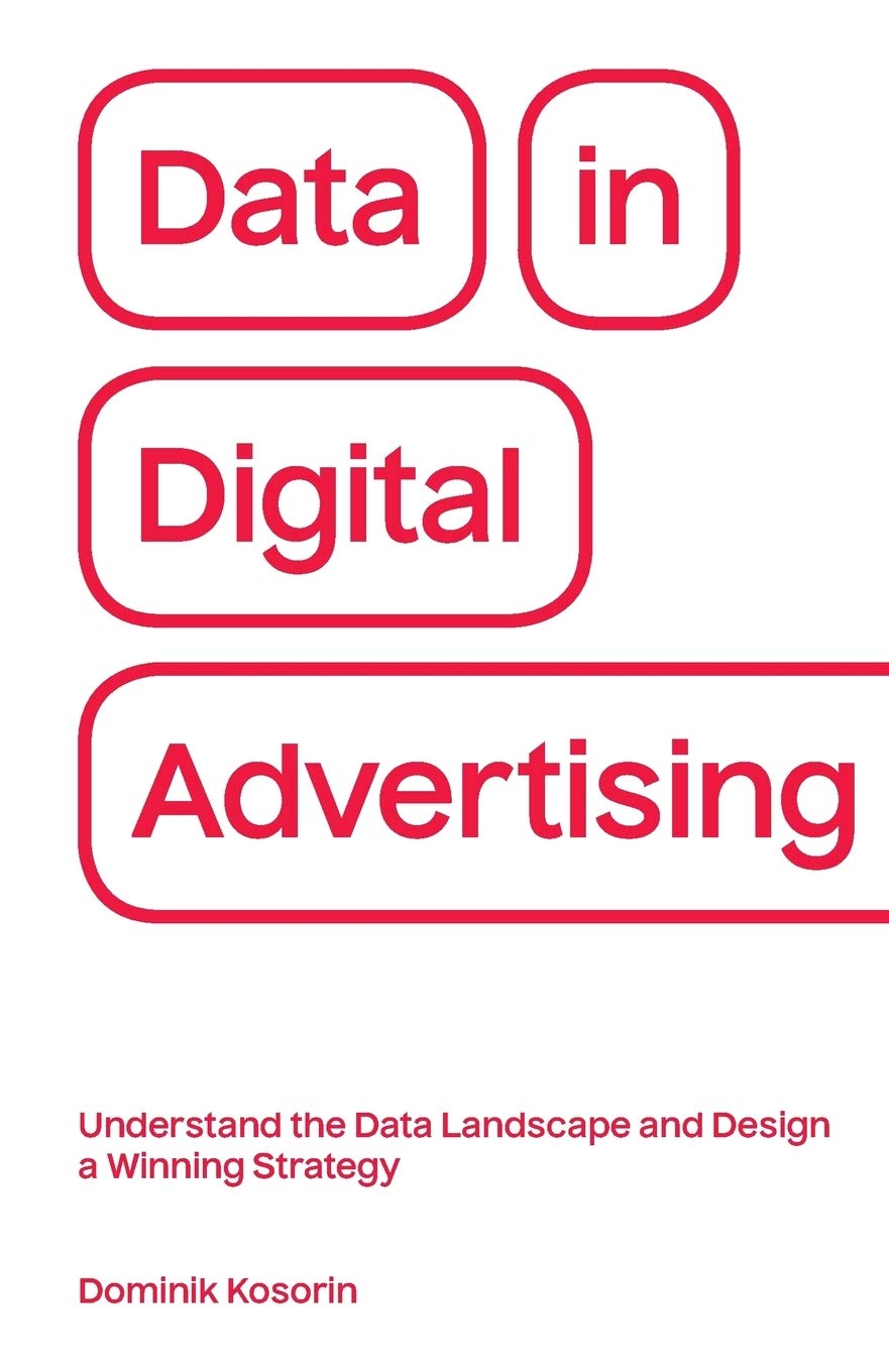 Data in Digital Advertising: Understand the Data Landscape and Design a Winning Strategy Business, Finance & Career