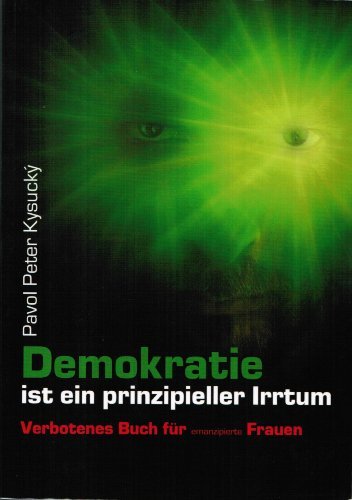 Demokratie ist ein prinzipieller Irrtum. Verbotenes Buch für emanzipierte Frauen. Books
