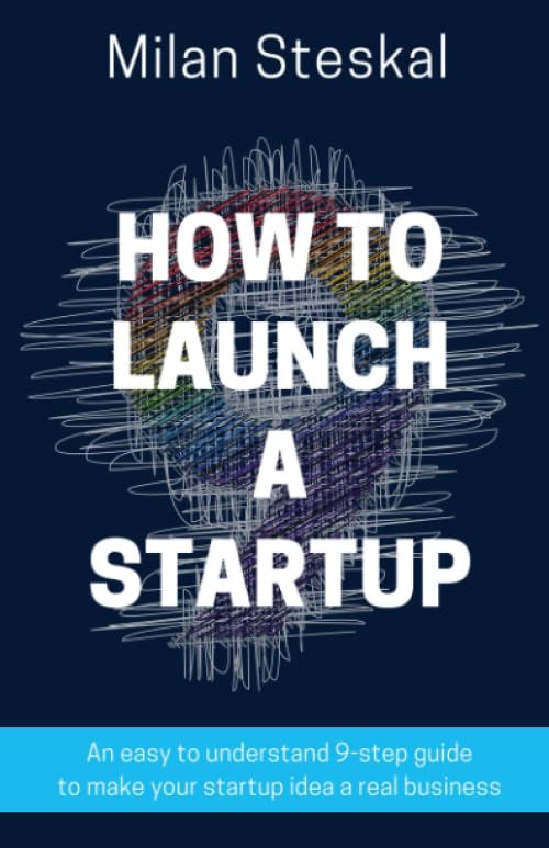 How To Launch a Startup: An easy to understand 9-step guide to make your startup idea a real business Business, Finance & Career