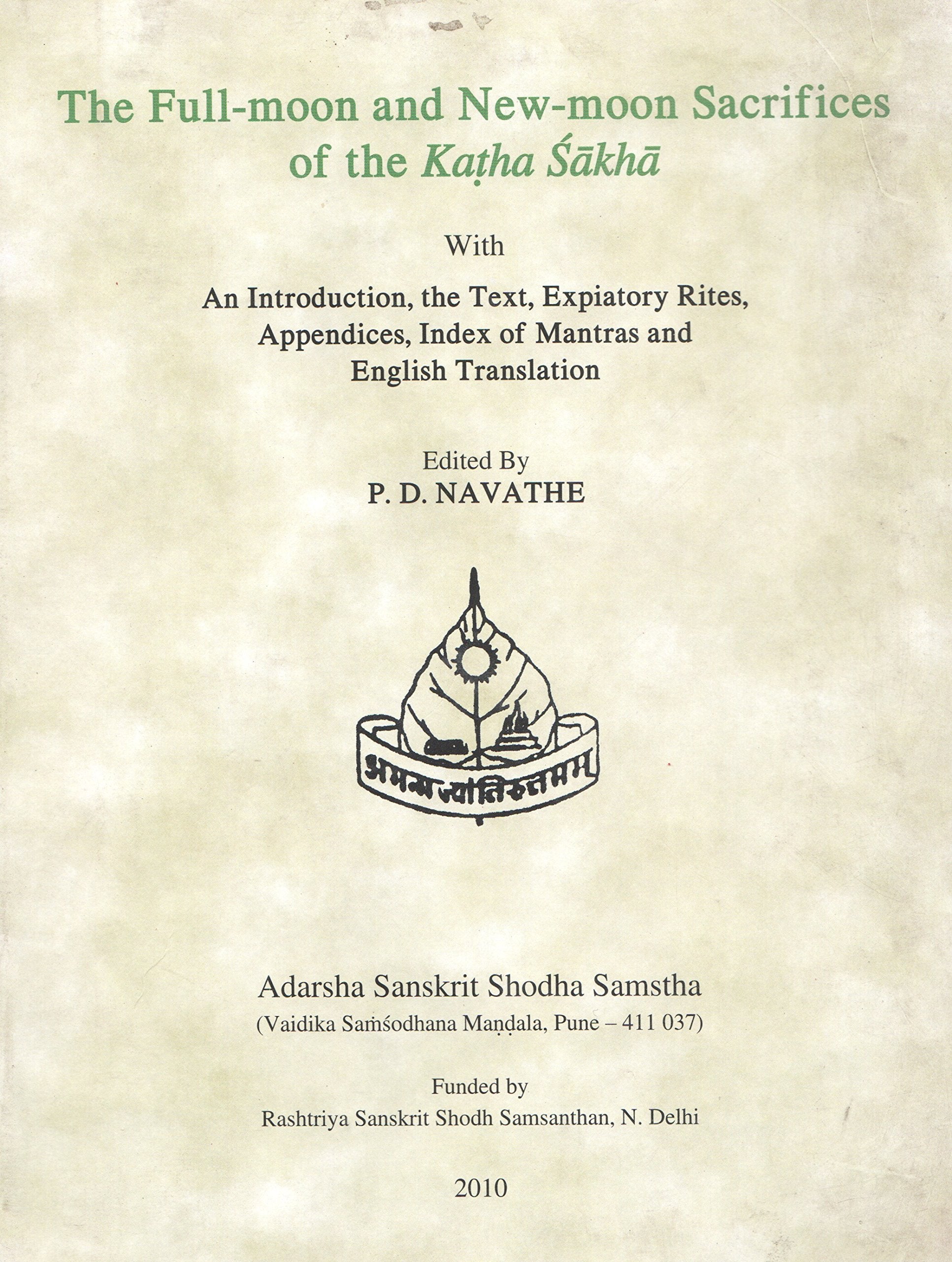 The Full Moon and New moon Sacrifieces of The Katha Sakha with an Introduction, the text, expiatory rites, Appendices, Index of Mantras and English Translation P.D. Navathe (Ed) P.D. Navathe (Ed) Books