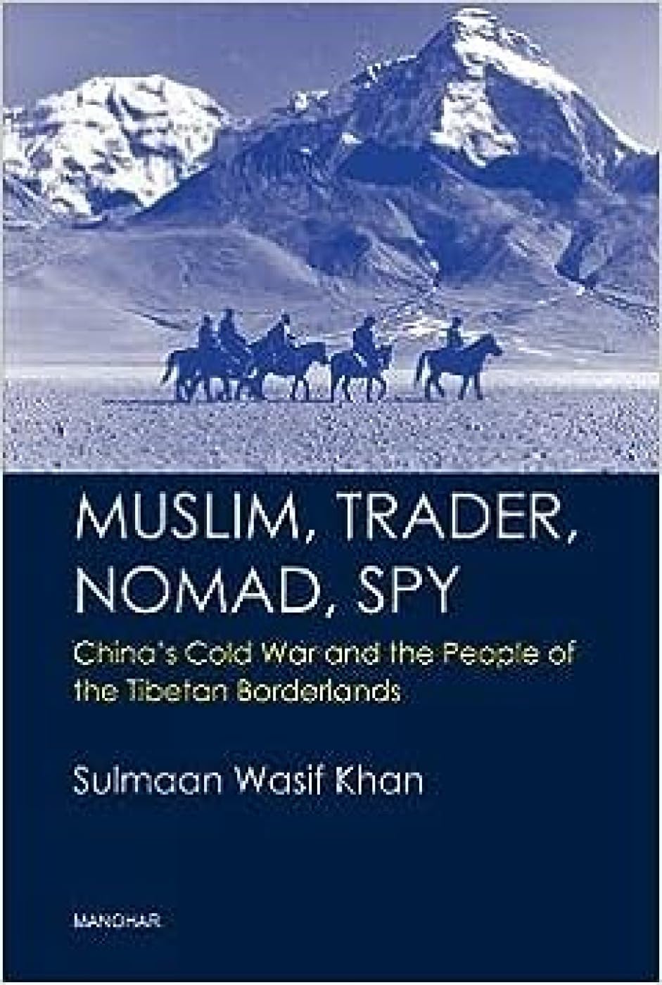 Muslim, Trader, Nomad, Spy: China's Cold War and the People of the Tibetan Borderlands Politics & History
