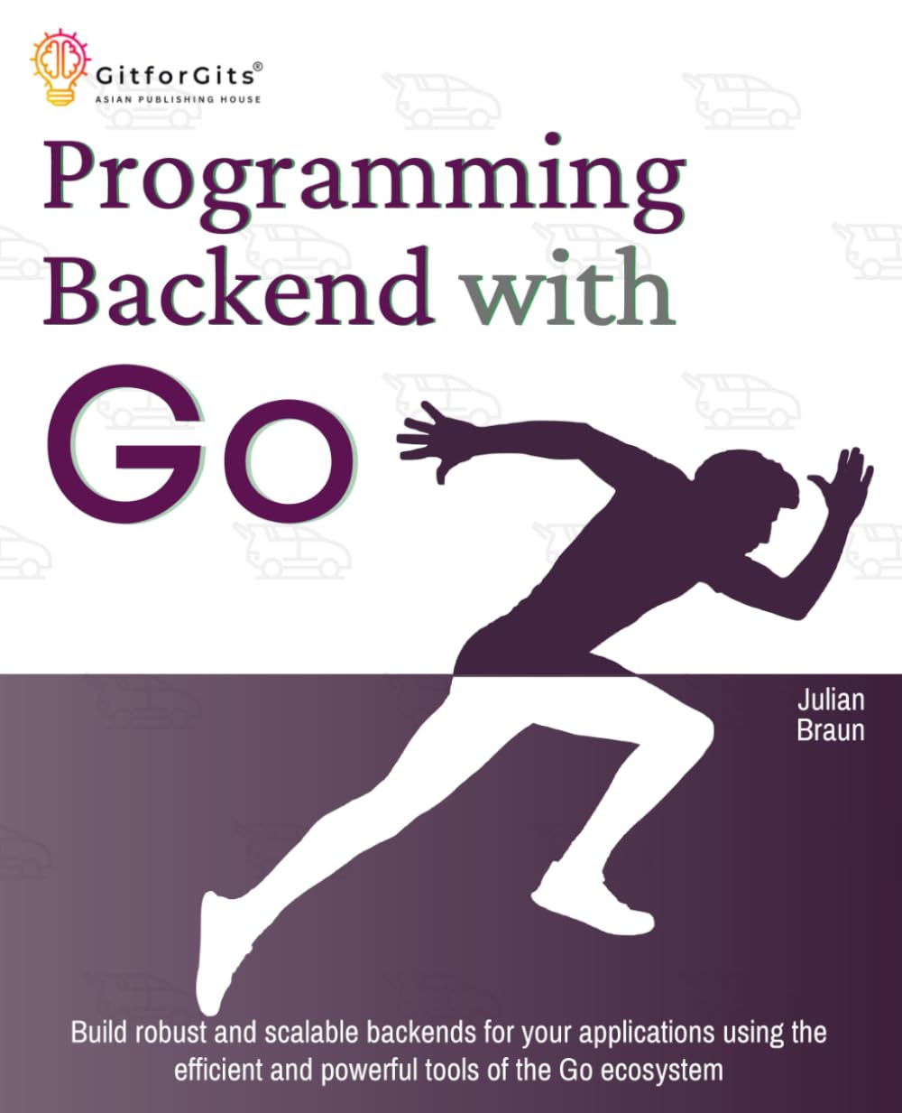 Programming Backend with Go: Build robust and scalable backends for your applications using the efficient and powerful tools of the Go ecosystem Computer Science
