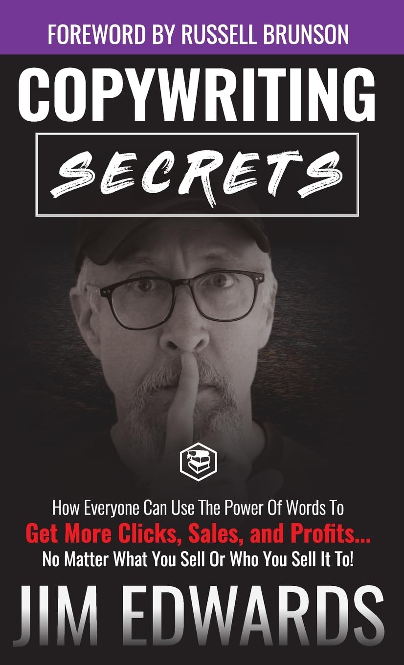 Copywriting Secrets: How Everyone Can Use The Power Of Words To Get More Clicks, Sales and Profits . . . No Matter What You Sell Or Who You Sell It To! Business, Finance & Career